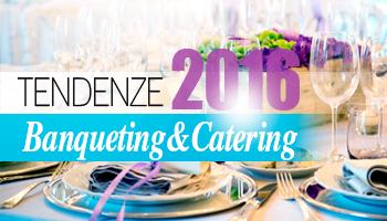 Tendenze 2016, catering e banqueting